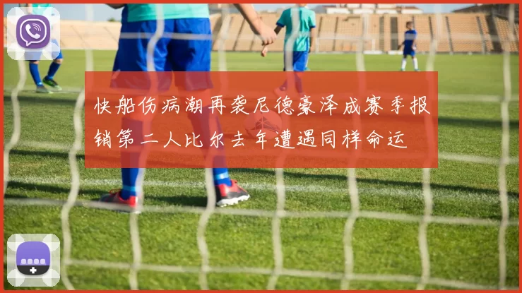 快船伤病潮再袭尼德豪泽成赛季报销第二人比尔去年遭遇同样命运